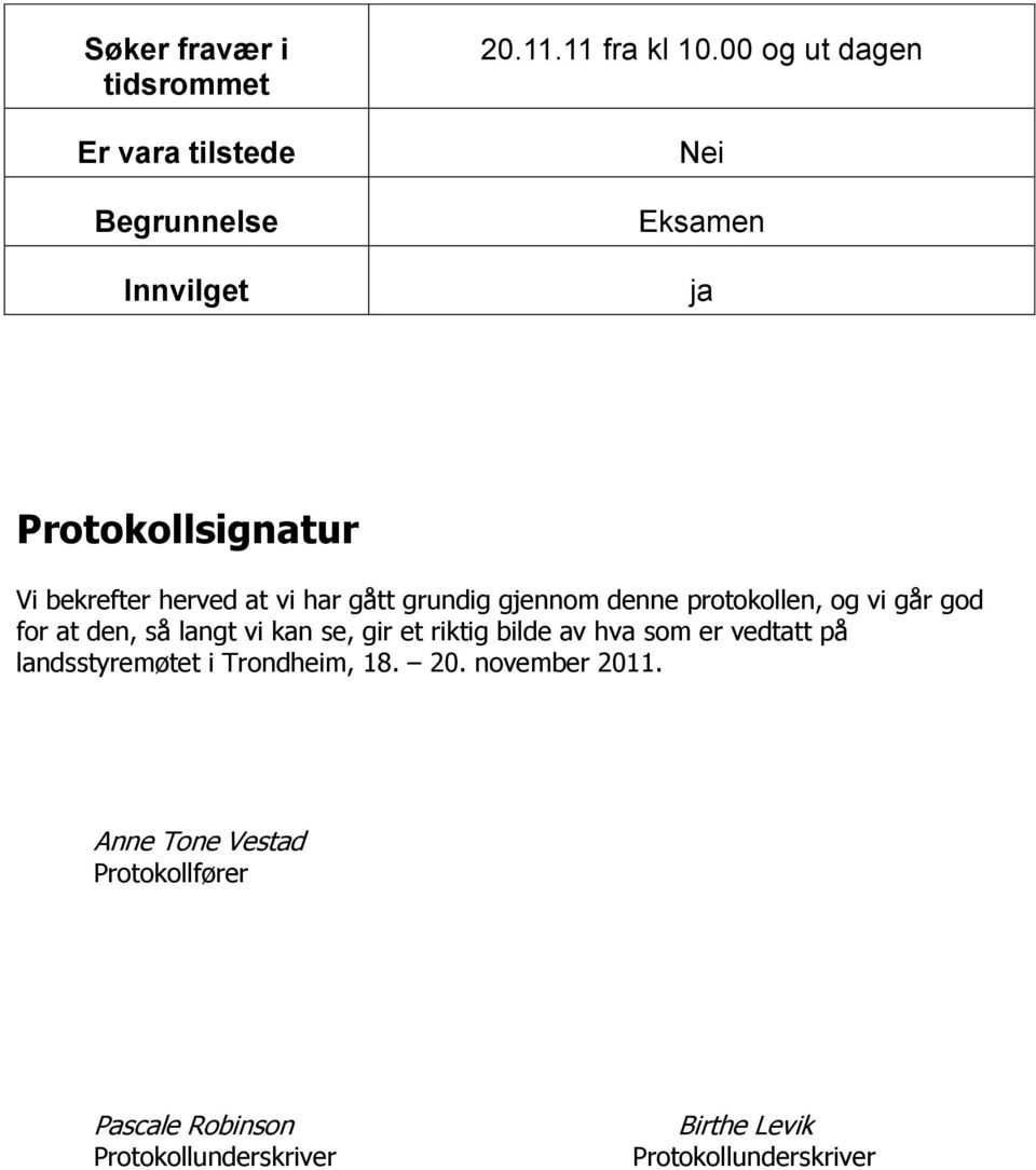 protokollen, og vi går god for at den, så langt vi kan se, gir et riktig bilde av hva som er vedtatt på