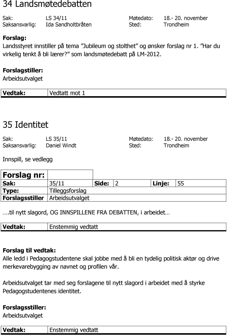 som landsmøtedebatt på LM-2012. Forslagstiller: Vedtatt mot 1 35 Identitet Sak: LS 35/11 Møtedato: 18.- 20.