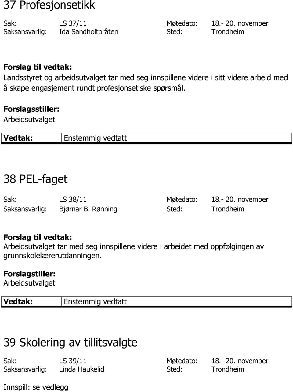 skape engasjement rundt profesjonsetiske spørsmål. 38 PEL-faget Sak: LS 38/11 Møtedato: 18.- 20. november Saksansvarlig: Bjørnar B.