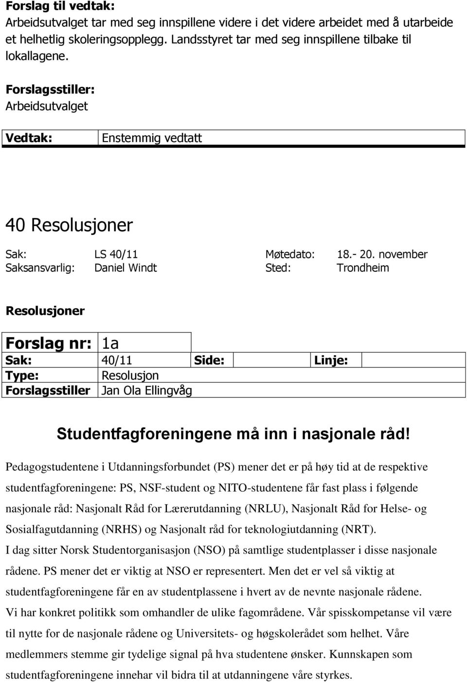 november Saksansvarlig: Daniel Windt Sted: Trondheim Resolusjoner Forslag nr: 1a Sak: 40/11 Side: Linje: Resolusjon Forslagsstiller Jan Ola Ellingvåg Studentfagforeningene må inn i nasjonale råd!