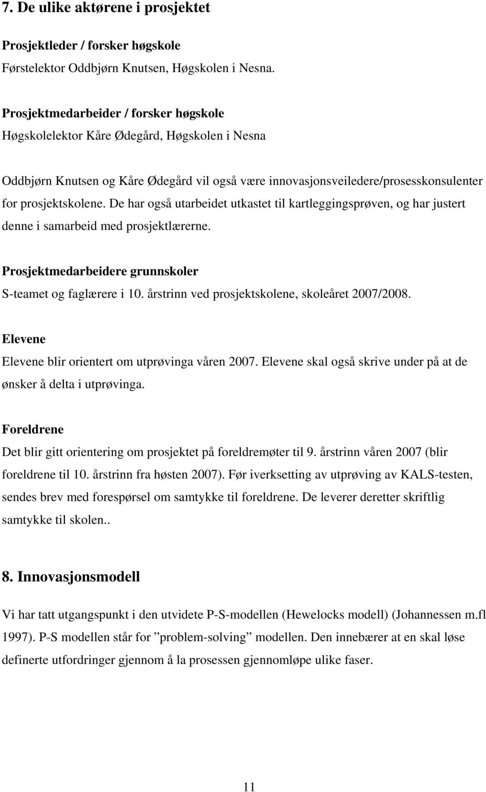 De har også utarbeidet utkastet til kartleggingsprøven, og har justert denne i samarbeid med prosjektlærerne. Prosjektmedarbeidere grunnskoler S-teamet og faglærere i 10.