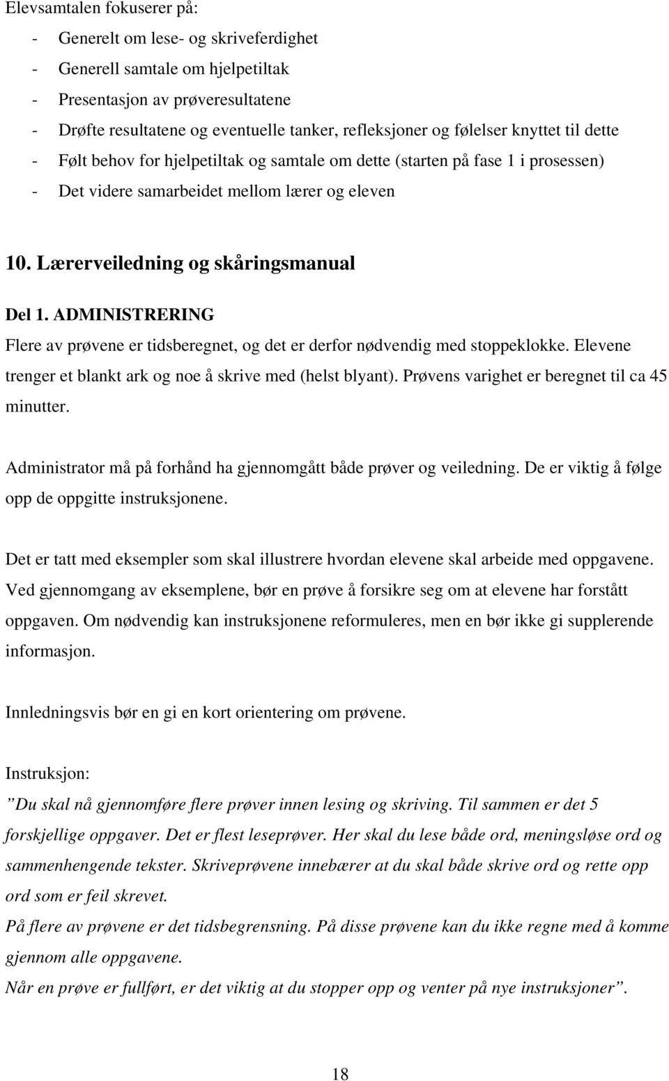 Lærerveiledning og skåringsmanual Del 1. ADMINISTRERING Flere av prøvene er tidsberegnet, og det er derfor nødvendig med stoppeklokke. Elevene trenger et blankt ark og noe å skrive med (helst blyant).