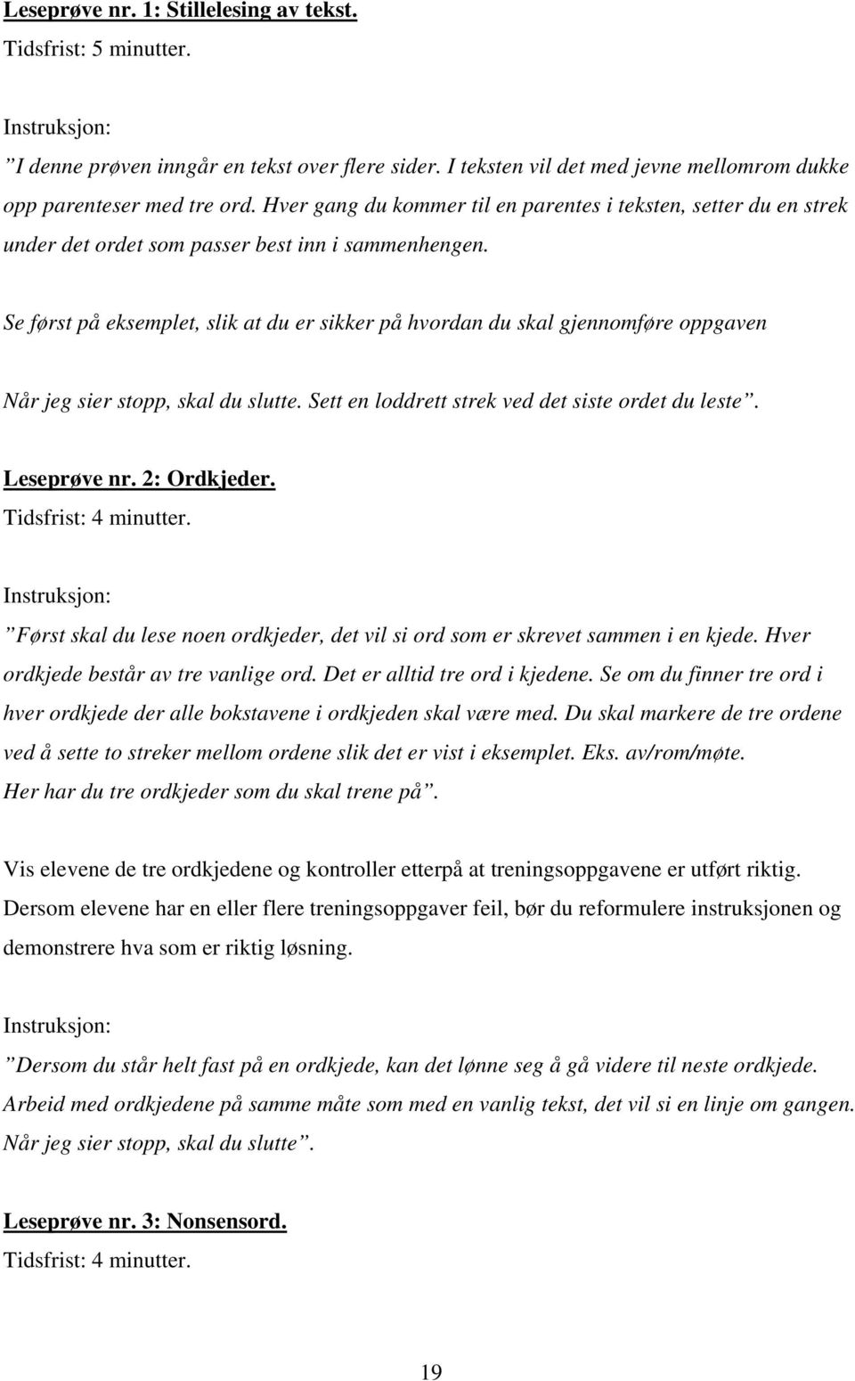 Se først på eksemplet, slik at du er sikker på hvordan du skal gjennomføre oppgaven Når jeg sier stopp, skal du slutte. Sett en loddrett strek ved det siste ordet du leste. Leseprøve nr. 2: Ordkjeder.