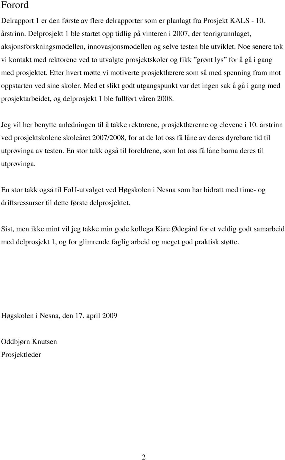 Noe senere tok vi kontakt med rektorene ved to utvalgte prosjektskoler og fikk grønt lys for å gå i gang med prosjektet.