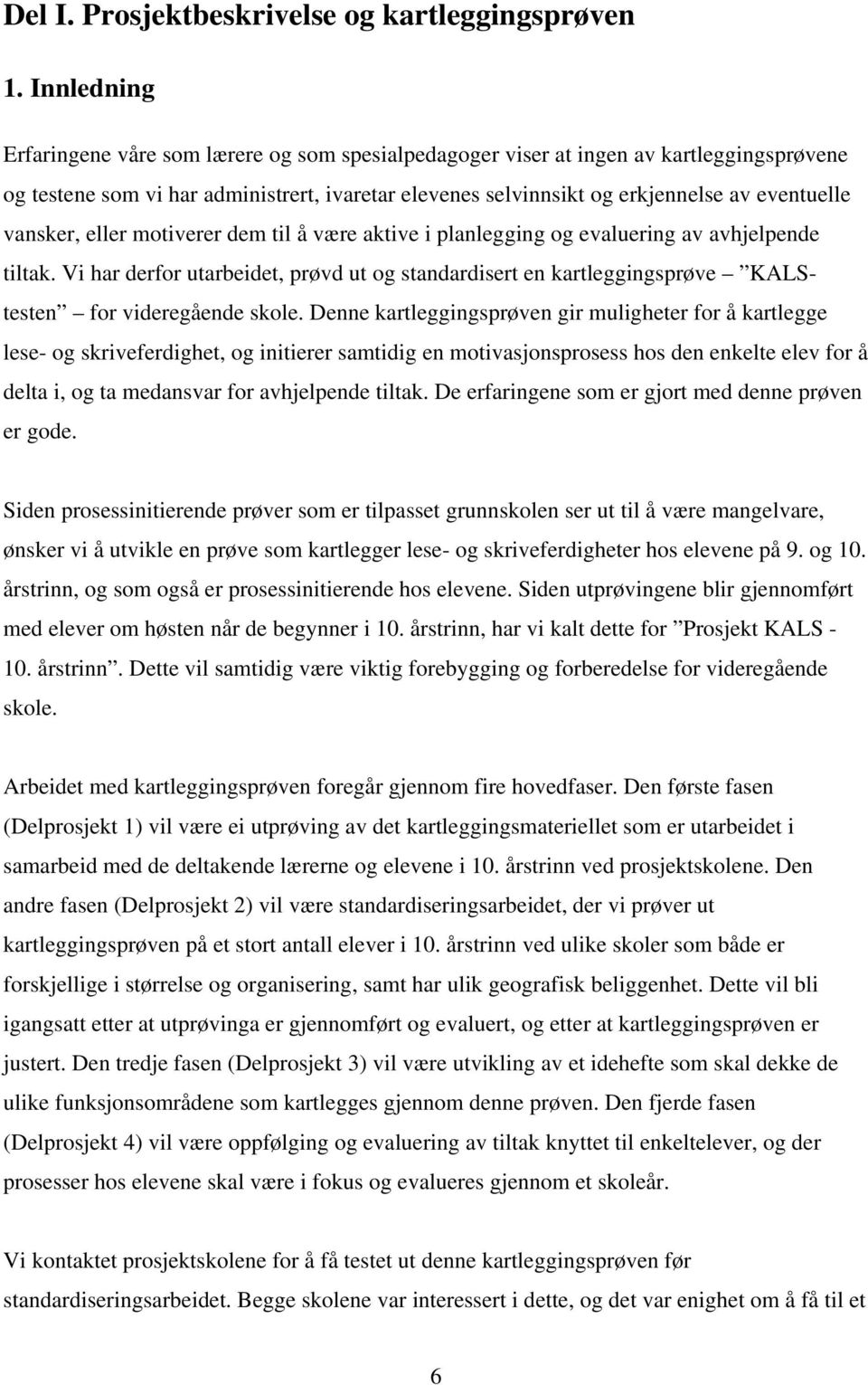 vansker, eller motiverer dem til å være aktive i planlegging og evaluering av avhjelpende tiltak.