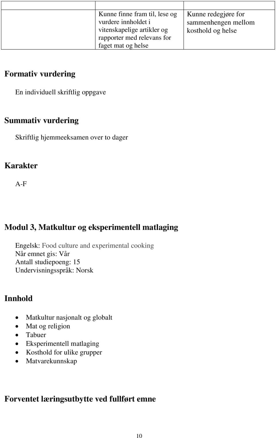 Matkultur og eksperimentell matlaging Engelsk: Food culture and experimental cooking Når emnet gis: Vår Antall studiepoeng: 15 Undervisningsspråk: Norsk