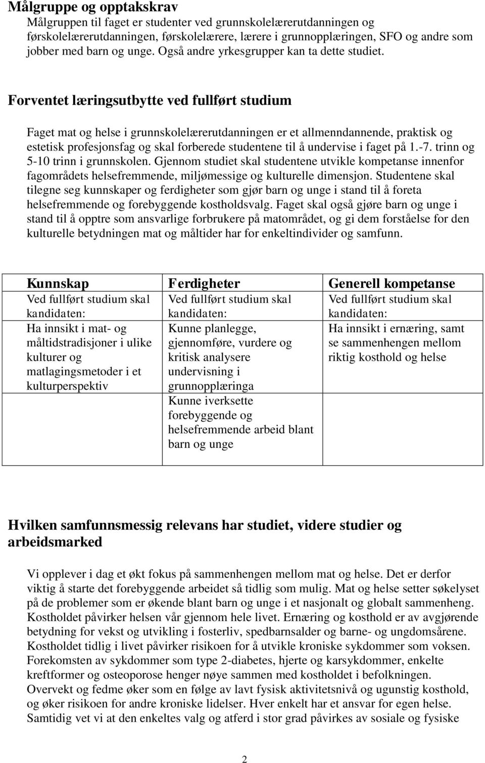 Forventet læringsutbytte ved fullført studium Faget mat og helse i grunnskolelærerutdanningen er et allmenndannende, praktisk og estetisk profesjonsfag og skal forberede studentene til å undervise i