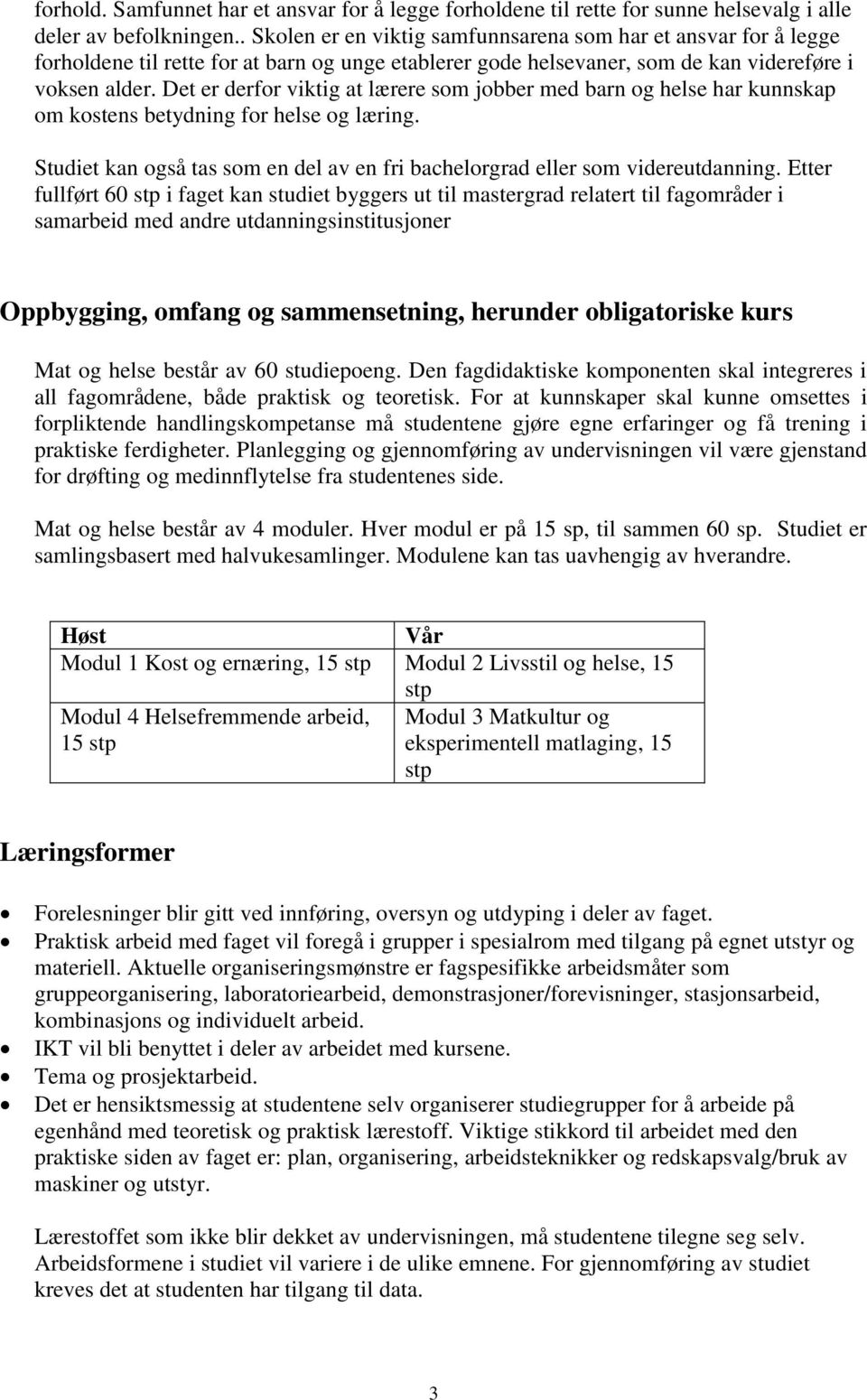 Det er derfor viktig at lærere som jobber med barn og helse har kunnskap om kostens betydning for helse og læring. Studiet kan også tas som en del av en fri bachelorgrad eller som videreutdanning.