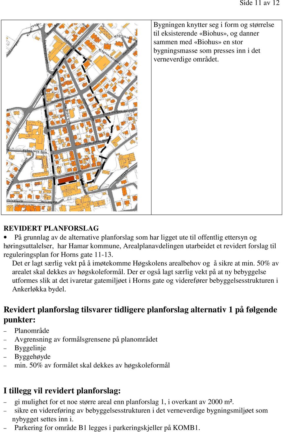 til reguleringsplan for Horns gate 11-13. Det er lagt særlig vekt på å imøtekomme Høgskolens arealbehov og å sikre at min. 50% av arealet skal dekkes av høgskoleformål.