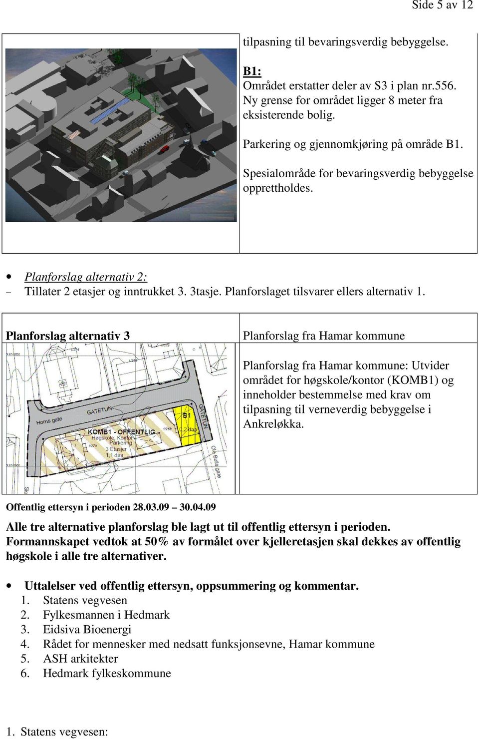 Planforslaget tilsvarer ellers alternativ 1.