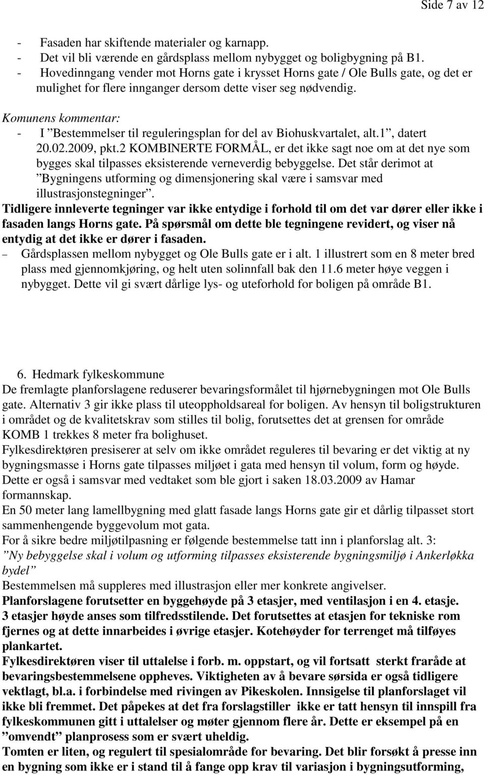 Komunens kommentar: - I Bestemmelser til reguleringsplan for del av Biohuskvartalet, alt.1, datert 20.02.2009, pkt.