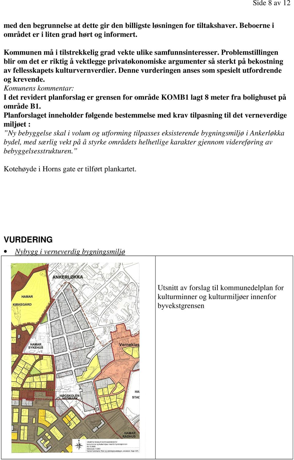 Problemstillingen blir om det er riktig å vektlegge privatøkonomiske argumenter så sterkt på bekostning av fellesskapets kulturvernverdier.