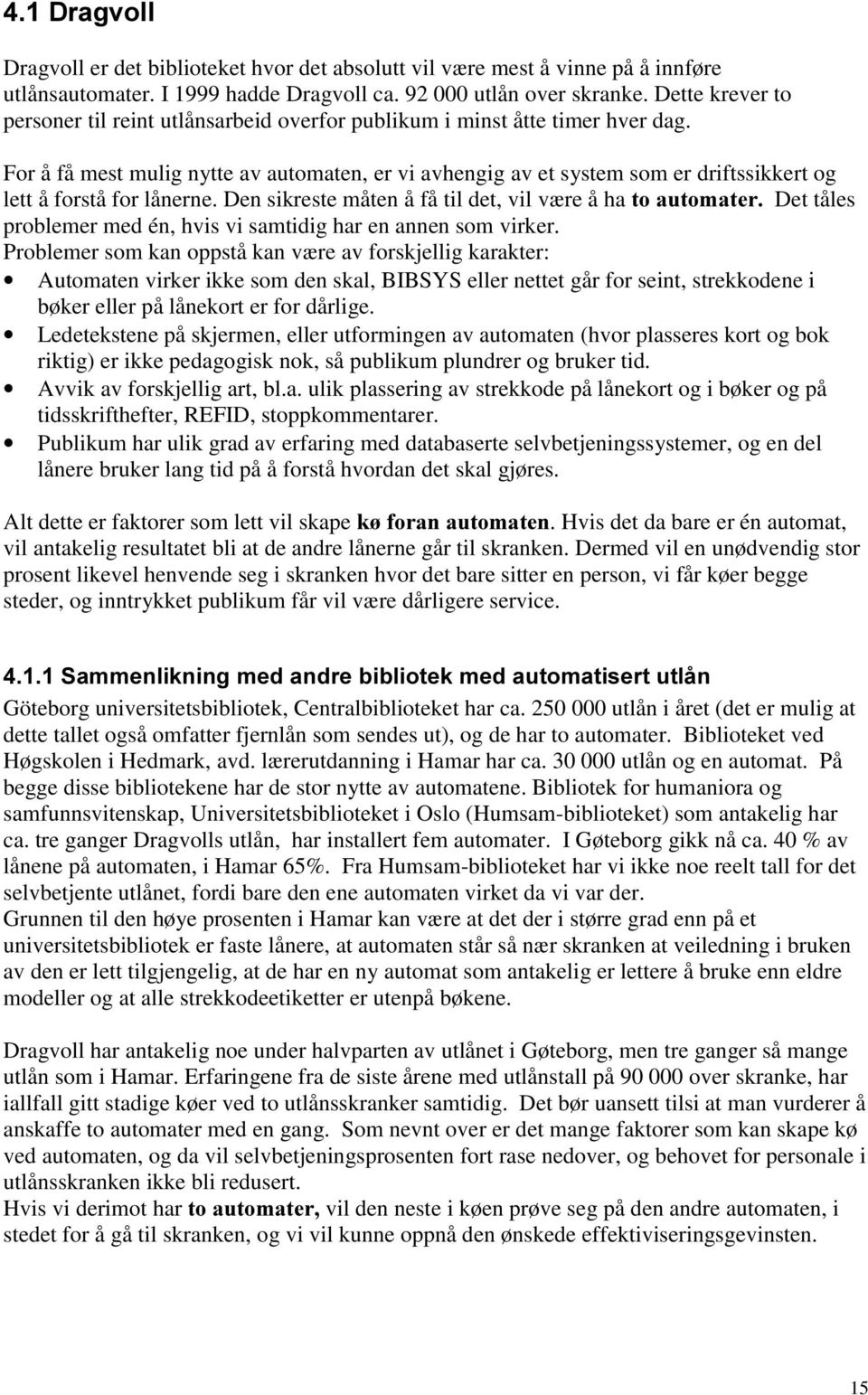 For å få mest mulig nytte av automaten, er vi avhengig av et system som er driftssikkert og lett å forstå for lånerne.