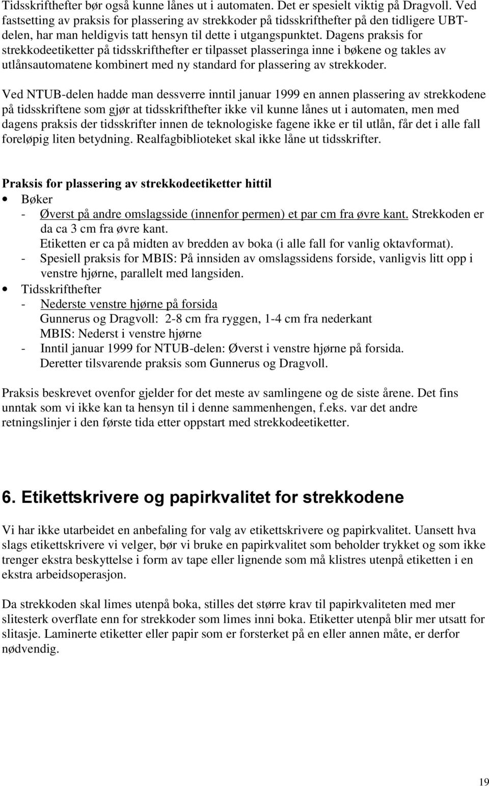 Dagens praksis for strekkodeetiketter på tidsskrifthefter er tilpasset plasseringa inne i bøkene og takles av utlånsautomatene kombinert med ny standard for plassering av strekkoder.