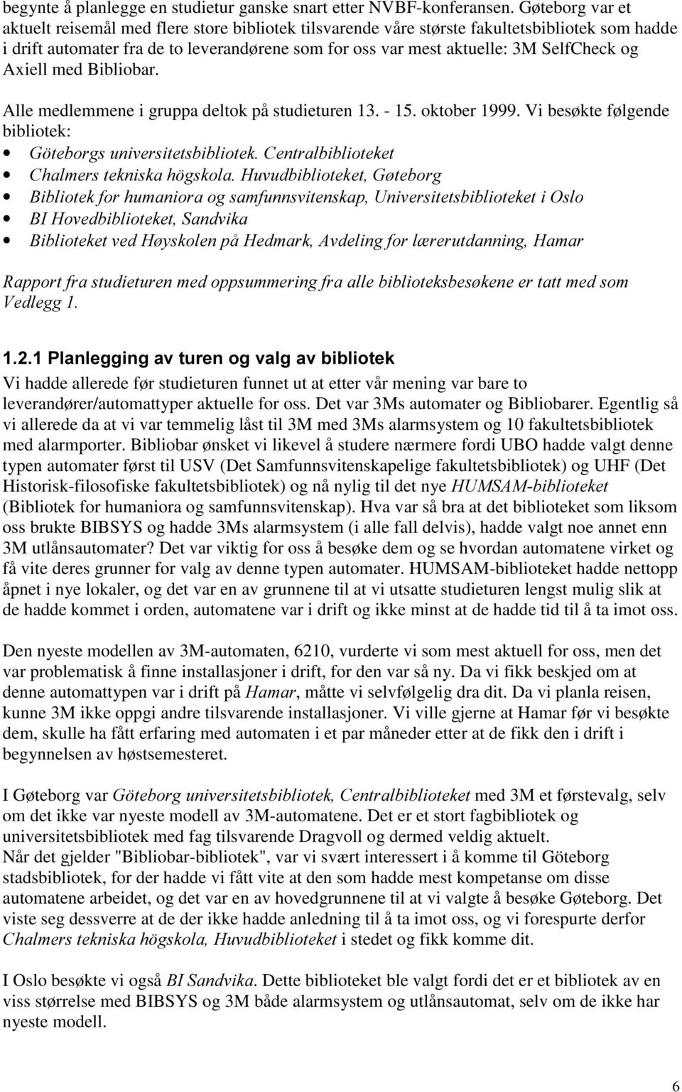 og Axiell med Bibliobar. Alle medlemmene i gruppa deltok på studieturen 13. - 15. oktober 1999.