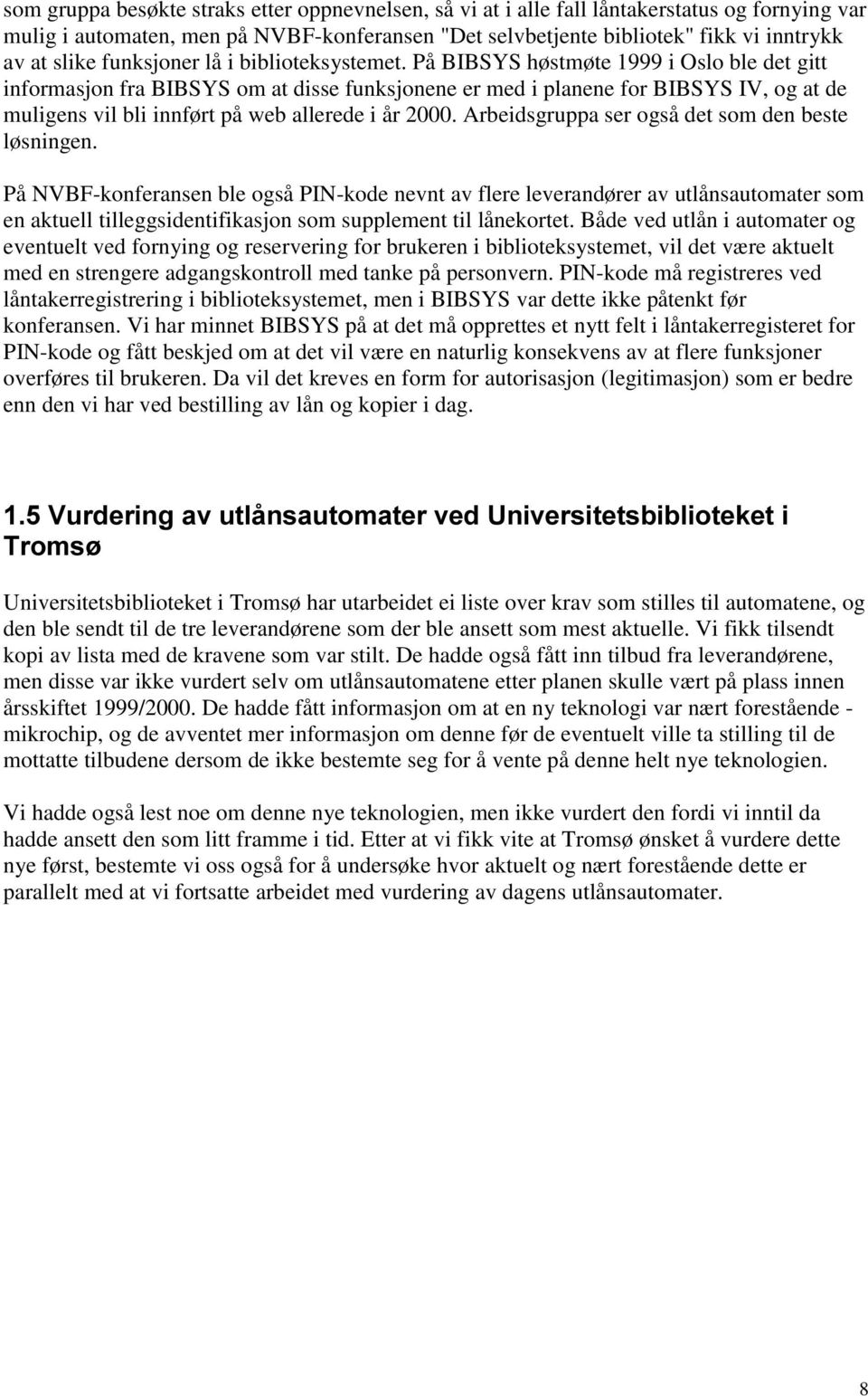 På BIBSYS høstmøte 1999 i Oslo ble det gitt informasjon fra BIBSYS om at disse funksjonene er med i planene for BIBSYS IV, og at de muligens vil bli innført på web allerede i år 2000.