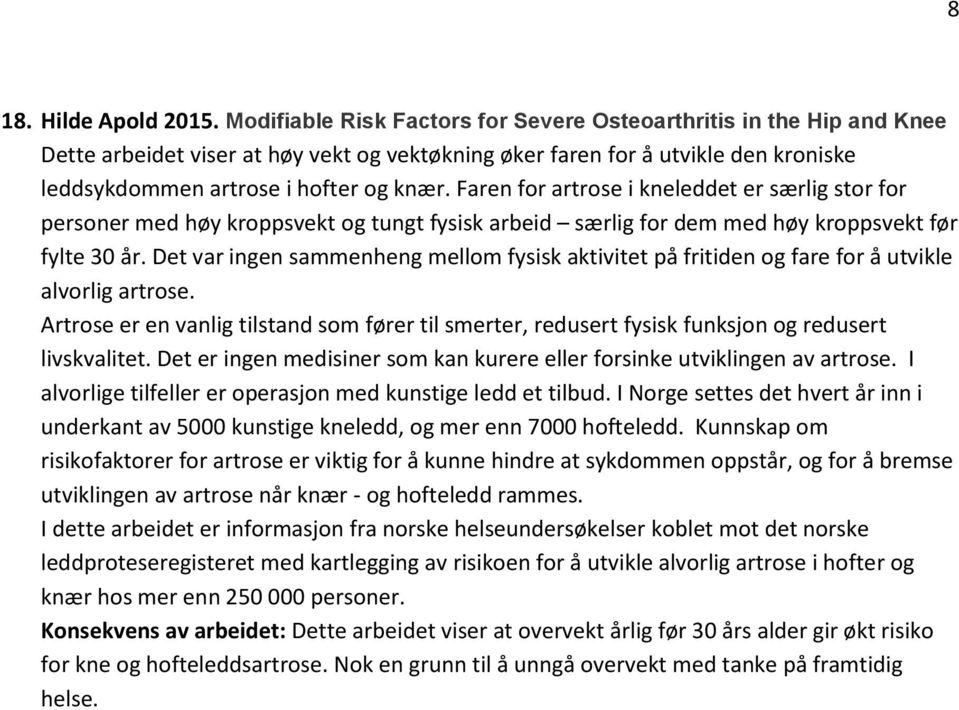 Faren for artrose i kneleddet er særlig stor for personer med høy kroppsvekt og tungt fysisk arbeid særlig for dem med høy kroppsvekt før fylte 30 år.