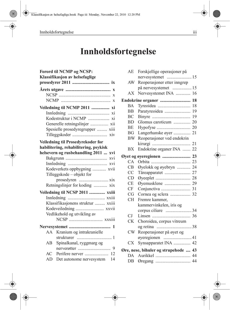 .. xiv Veiledning til Prosedyrekoder for habilitering, rehabilitering, psykisk helsevern og rusbehandling 2011... xvi Bakgrunn... xvi Innledning... xvi Kodeverkets oppbygning.