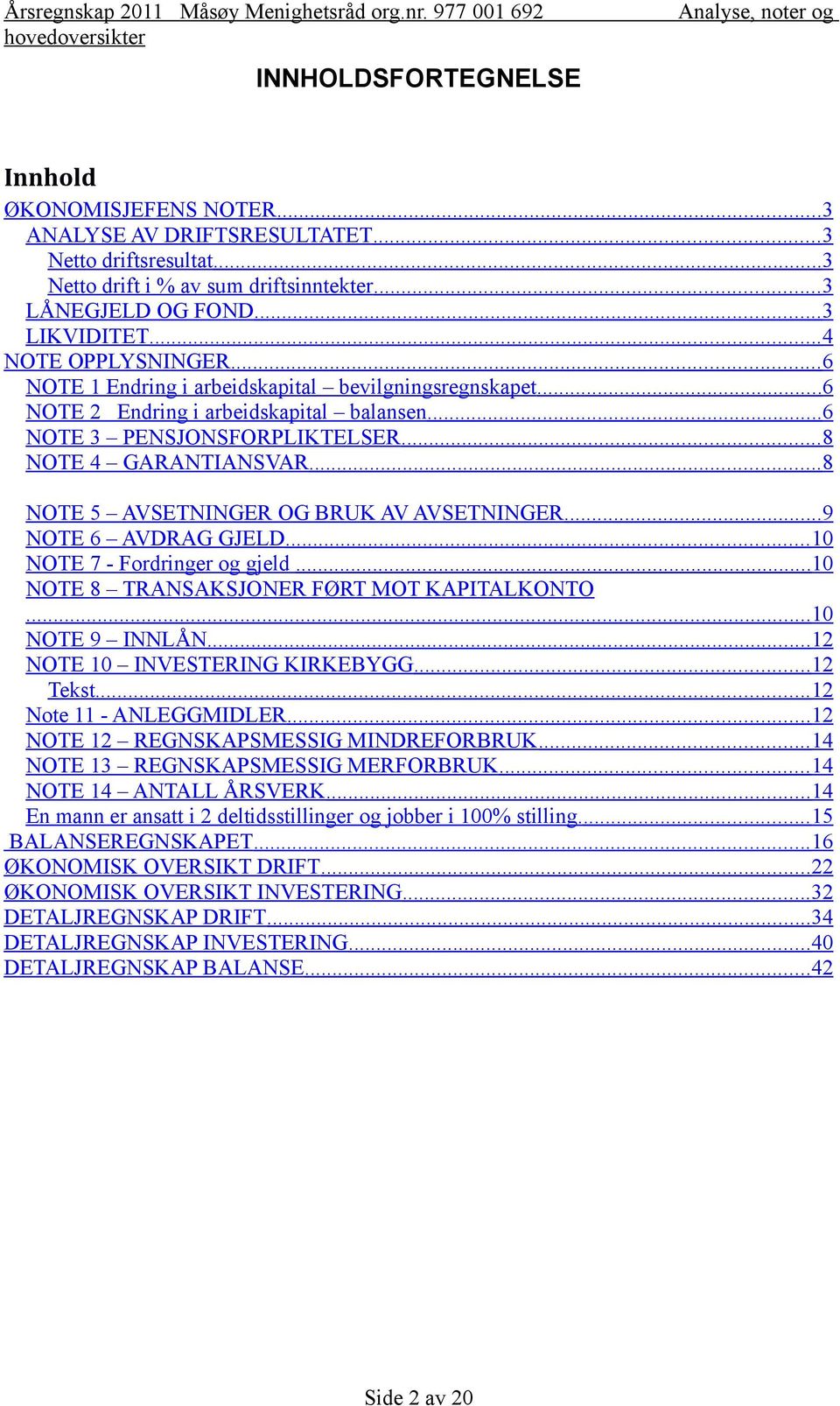 .. 8 NOTE 5 AVSETNINGER OG BRUK AV AVSETNINGER... 9 NOTE 6 AVDRAG GJELD... 10 NOTE 7 - Fordringer og gjeld... 10 NOTE 8 TRANSAKSJONER FØRT MOT KAPITALKONTO... 10 NOTE 9 INNLÅN.