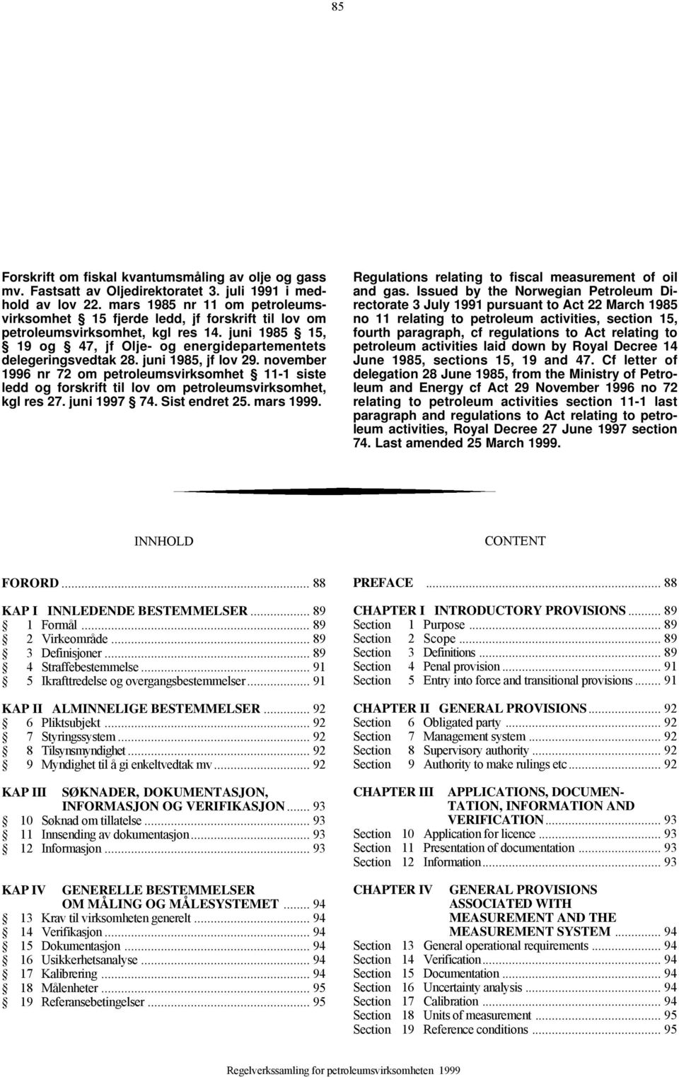 juni 1985, jf lov 29. november 1996 nr 72 om petroleumsvirksomhet 11-1 siste ledd og forskrift til lov om petroleumsvirksomhet, kgl res 27. juni 1997 74. Sist endret 25. mars 1999.