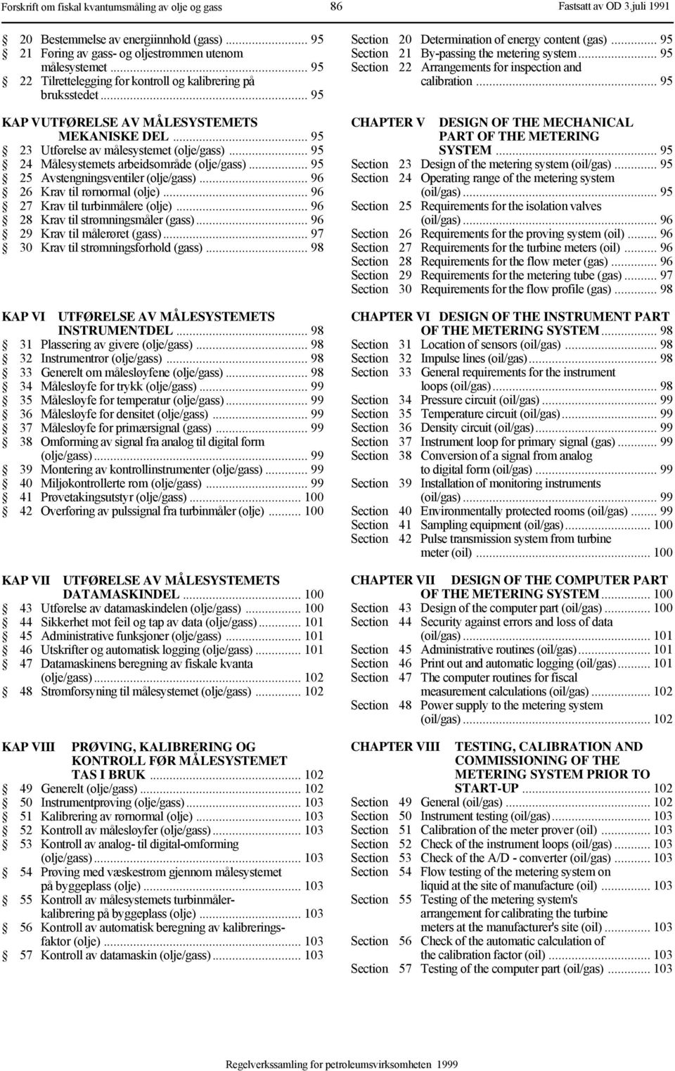 .. 95 24 Målesystemets arbeidsområde (olje/gass)... 95 25 Avstengningsventiler (olje/gass)...96 26 Krav til rørnormal (olje)...96 27 Krav til turbinmålere (olje).