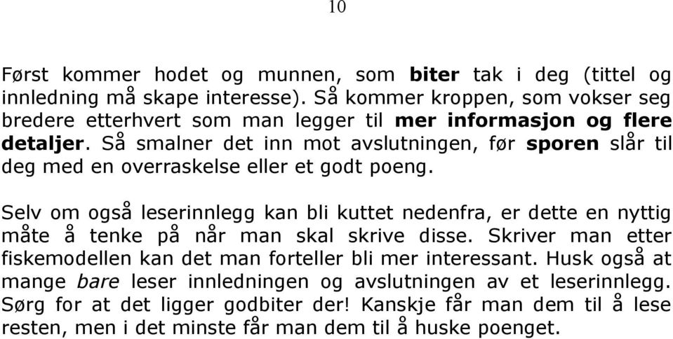 Så smalner det inn mot avslutningen, før sporen slår til deg med en overraskelse eller et godt poeng.