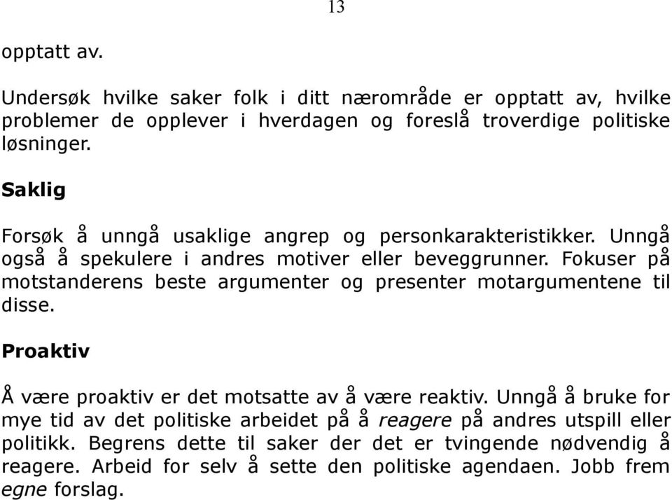 Fokuser på motstanderens beste argumenter og presenter motargumentene til disse. Proaktiv Å være proaktiv er det motsatte av å være reaktiv.