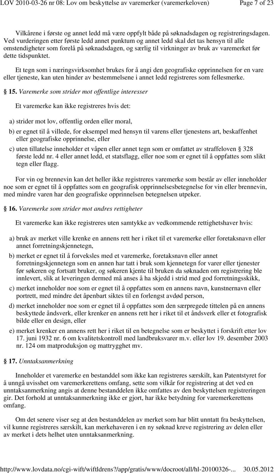 tidspunktet. Et tegn som i næringsvirksomhet brukes for å angi den geografiske opprinnelsen for en vare eller tjeneste, kan uten hinder av bestemmelsene i annet ledd registreres som fellesmerke. 15.