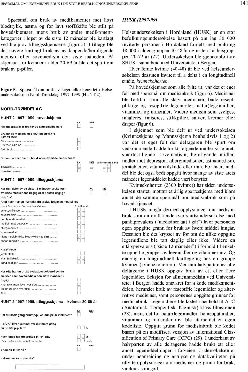 I tillegg ble det nøyere kartlagt bruk av avslappende/beroligende medisin eller sovemedisin den siste måneden. På skjemaet for kvinner i alder 20-69 år ble det spurt om bruk av p-piller. Figur 5.