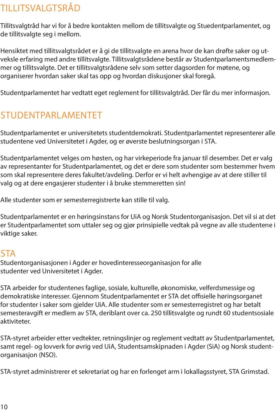 Tillitsvalgtsrådene består av Studentparlamentsmedlemmer og tillitsvalgte.