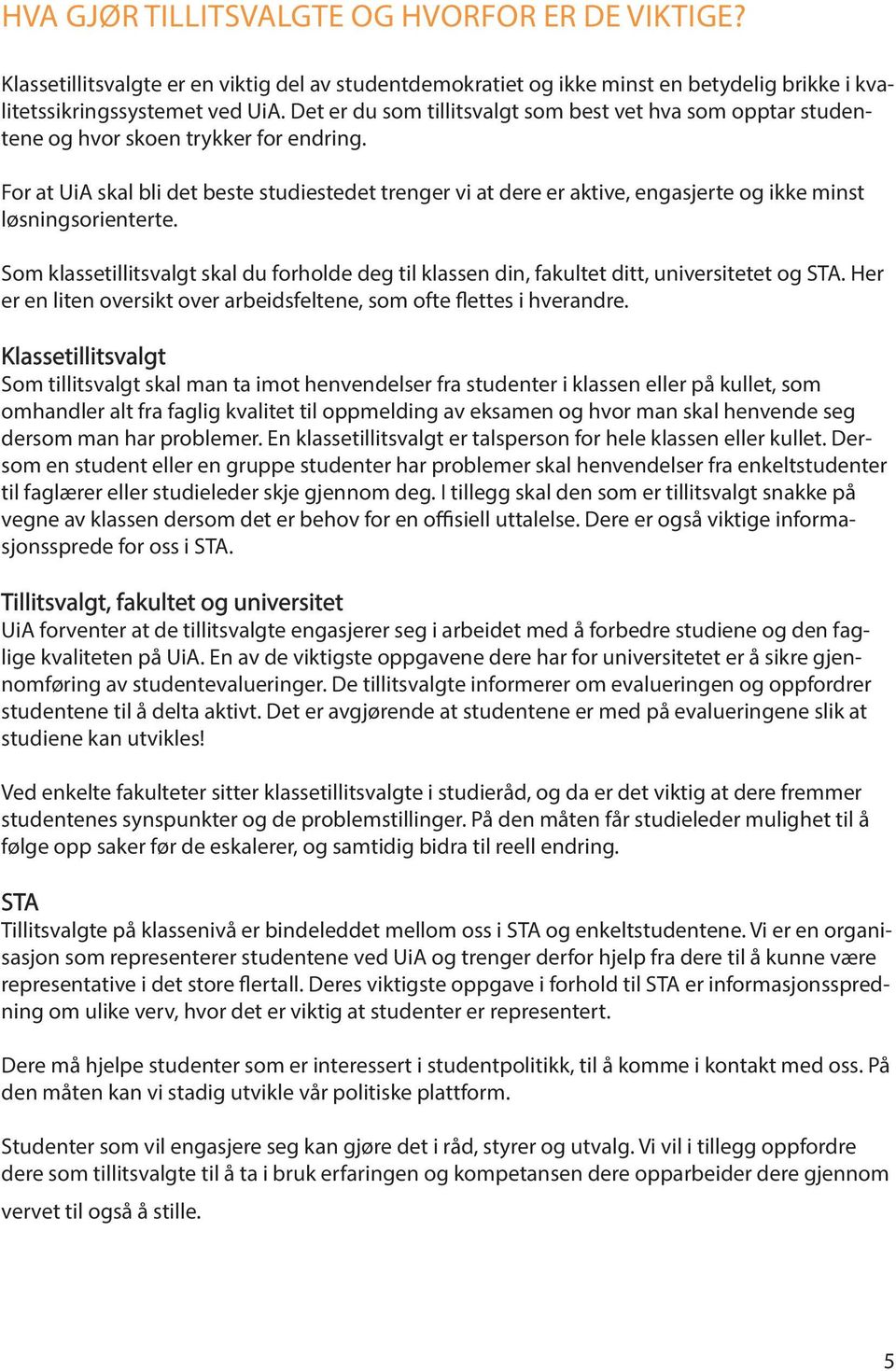 For at UiA skal bli det beste studiestedet trenger vi at dere er aktive, engasjerte og ikke minst løsningsorienterte.