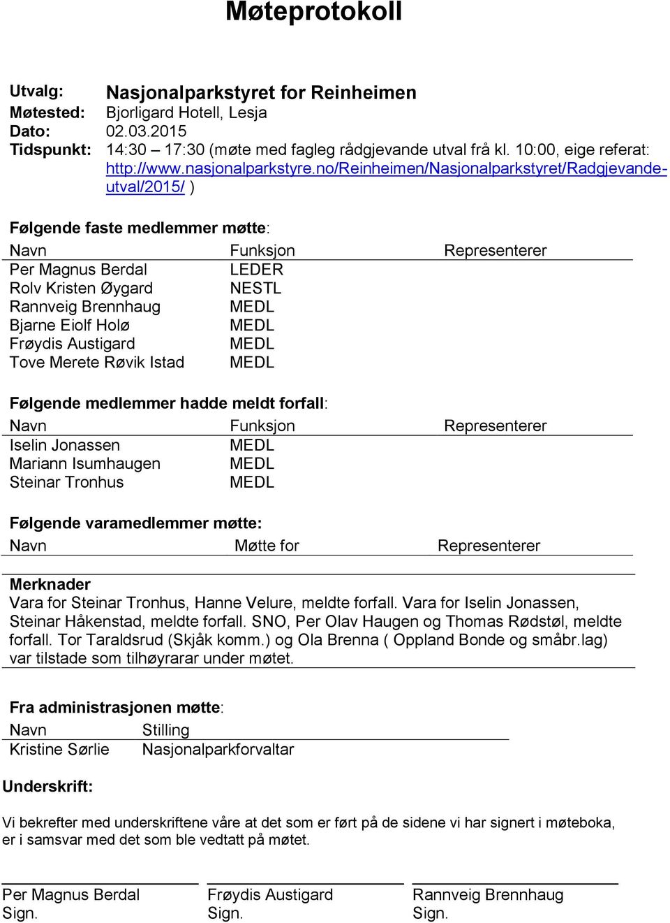 no/reinheimen/nasjonalparkstyret/radgjevandeutval/2015/ ) Følgende faste medlemmer møtte: Navn Funksjon Representerer Per Magnus Berdal LEDER Rolv Kristen Øygard NESTL Rannveig Brennhaug MEDL Bjarne