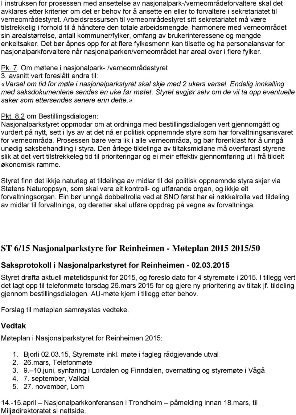 Arbeidsressursen til verneområdestyret sitt sekretariatet må være tilstrekkelig i forhold til å håndtere den totale arbeidsmengde, harmonere med verneområdet sin arealstørrelse, antall