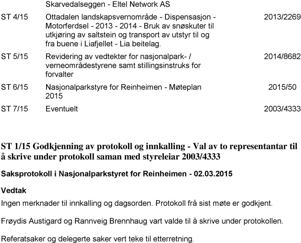 ST 5/15 Revidering av vedtekter for nasjonalpark- / verneområdestyrene samt stillingsinstruks for forvalter ST 6/15 Nasjonalparkstyre for Reinheimen - Møteplan 2015 2013/2269 2014/8682 2015/50 ST