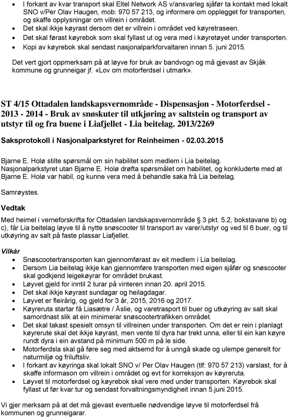 Kopi av køyrebok skal sendast nasjonalparkforvaltaren innan 5. juni 2015. Det vert gjort oppmerksam på at løyve for bruk av bandvogn og må gjevast av Skjåk kommune og grunneigar jf.