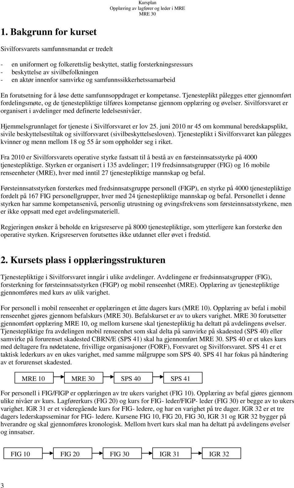 Tjenesteplikt pålegges etter gjennomført fordelingsmøte, og de tjenestepliktige tilføres kompetanse gjennom opplæring og øvelser.