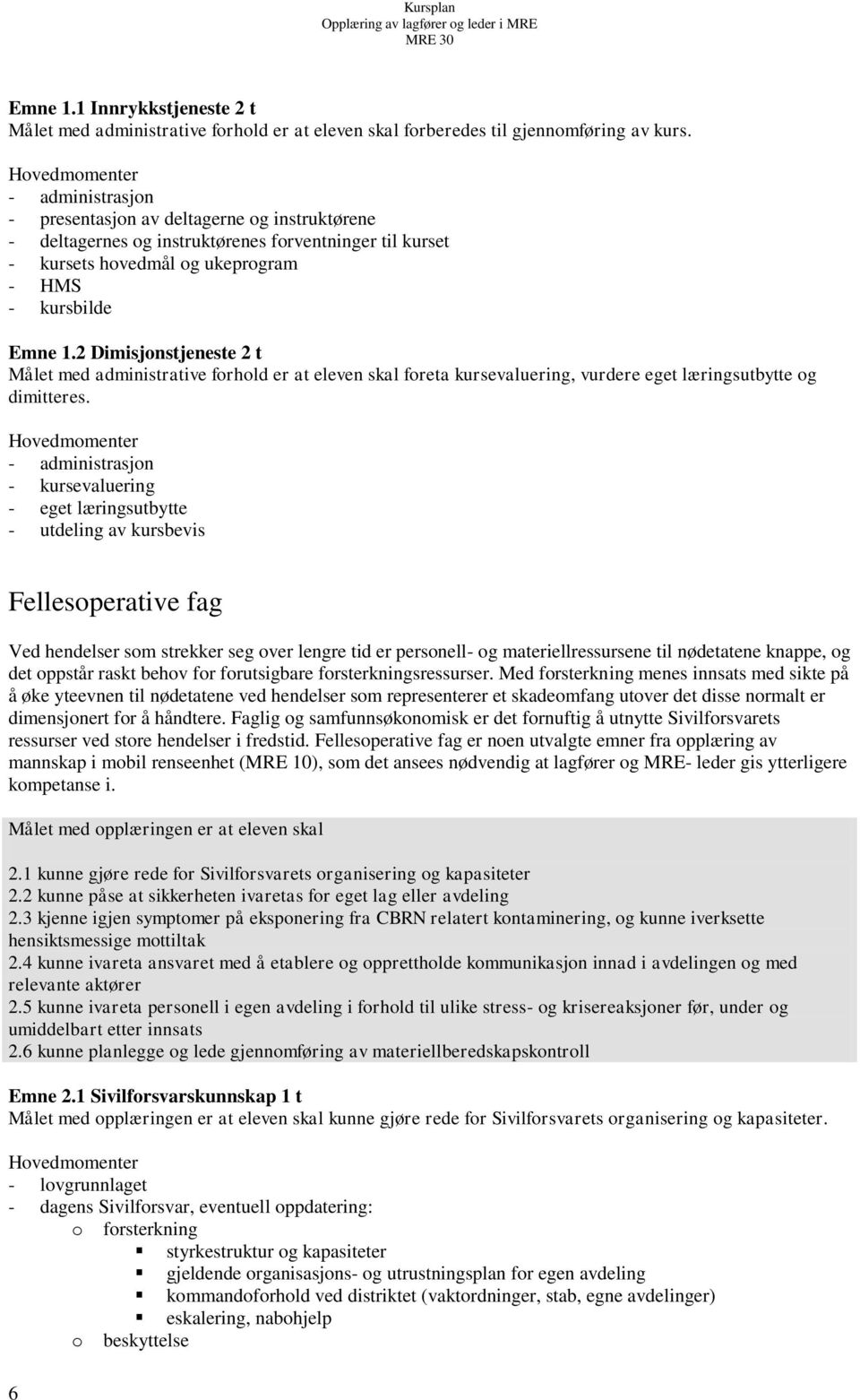 2 Dimisjonstjeneste 2 t Målet med administrative forhold er at eleven skal foreta kursevaluering, vurdere eget læringsutbytte og dimitteres.