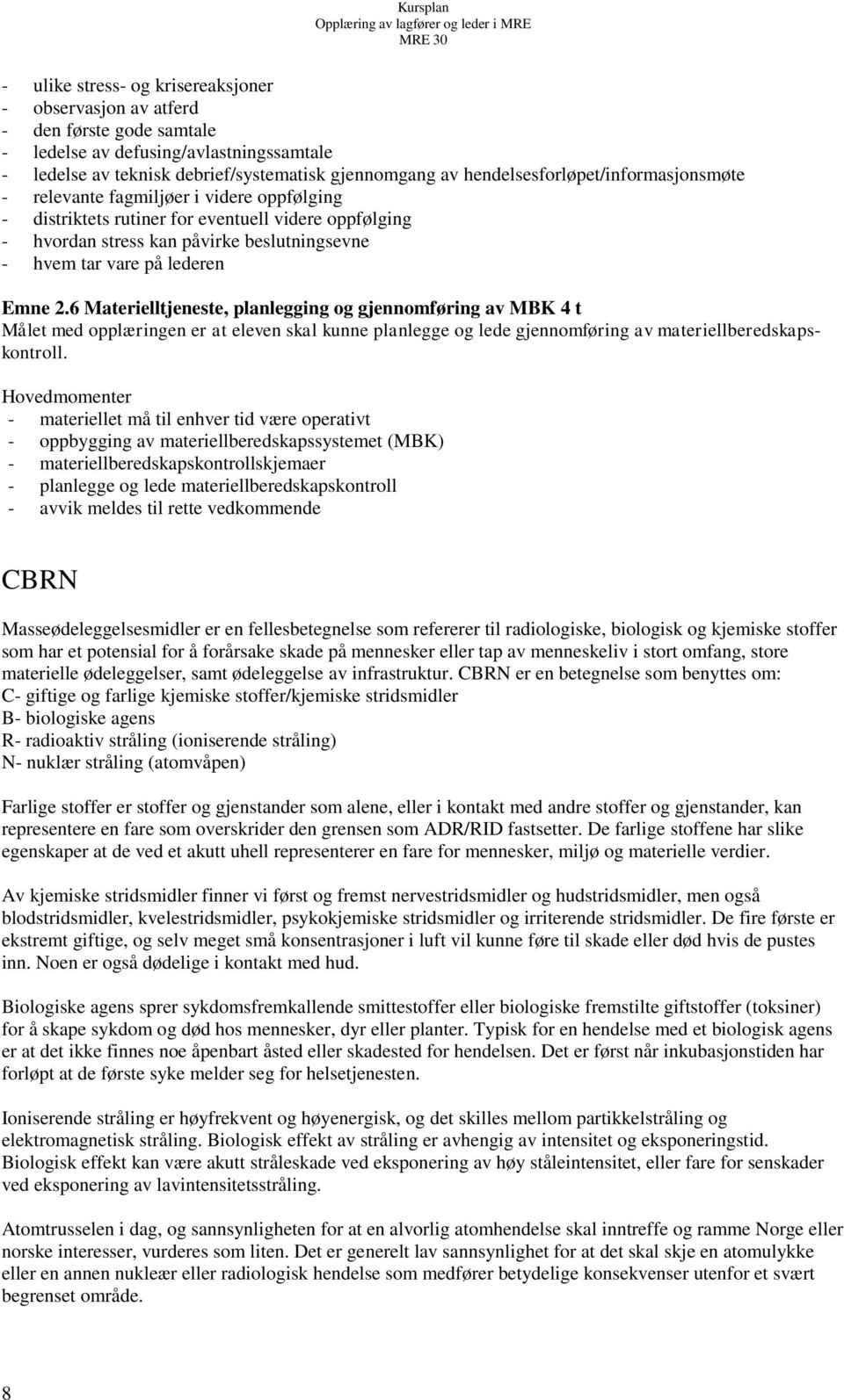 lederen Emne 2.6 Materielltjeneste, planlegging og gjennomføring av MBK 4 t Målet med opplæringen er at eleven skal kunne planlegge og lede gjennomføring av materiellberedskapskontroll.