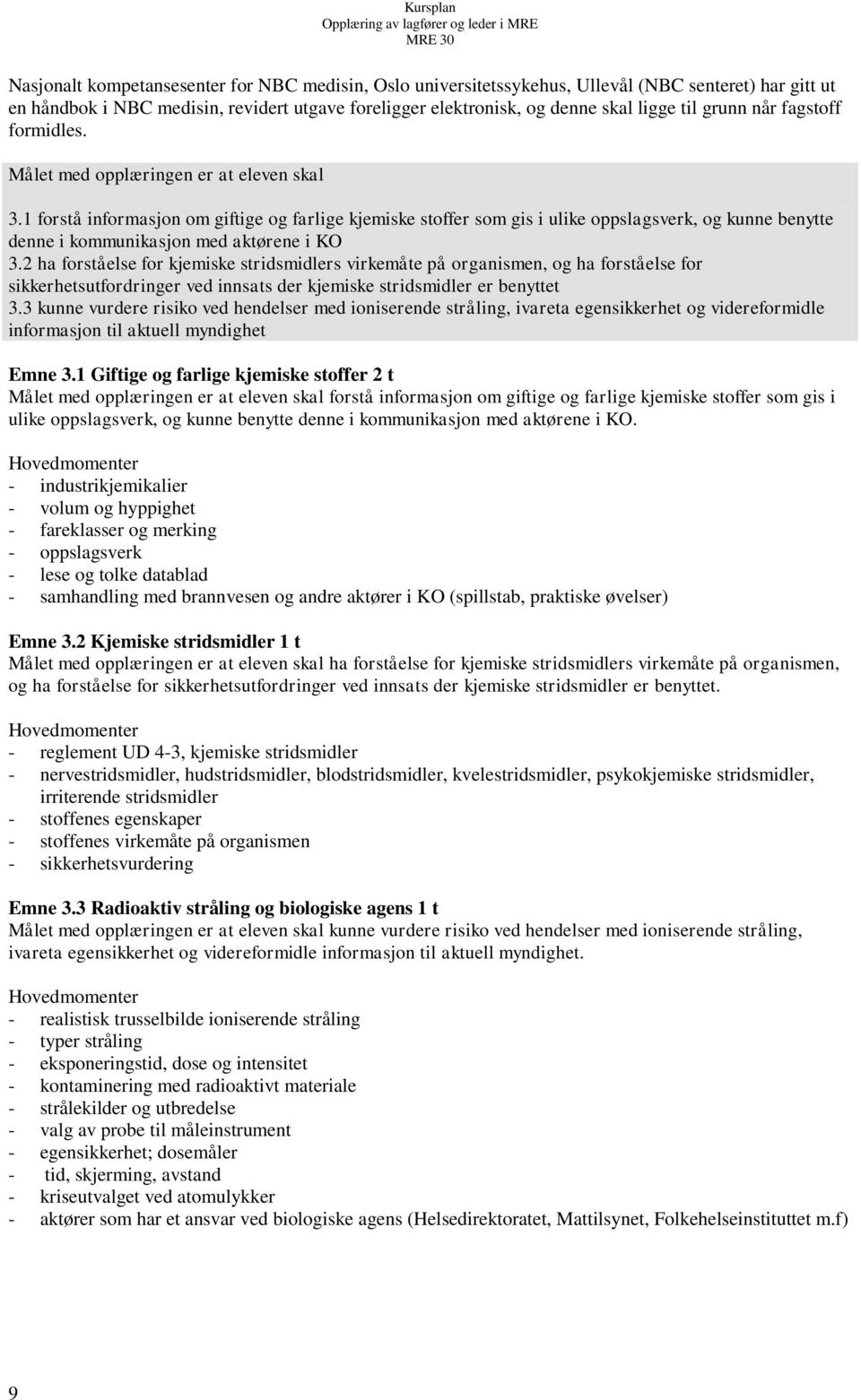 1 forstå informasjon om giftige og farlige kjemiske stoffer som gis i ulike oppslagsverk, og kunne benytte denne i kommunikasjon med aktørene i KO 3.