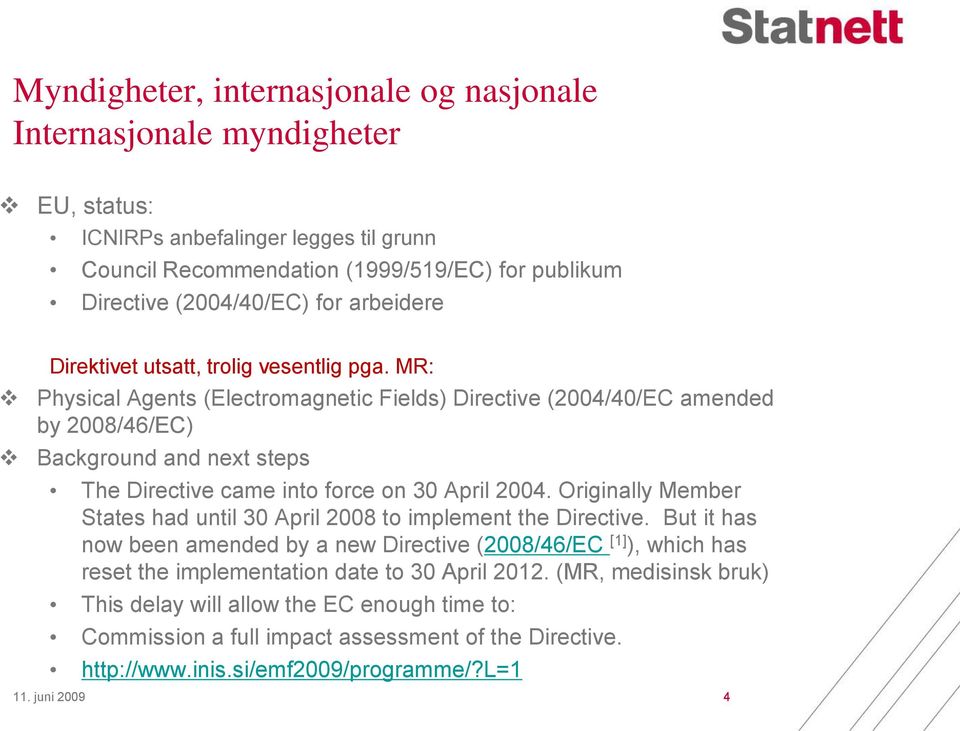 MR: Physical Agents (Electromagnetic Fields) Directive (2004/40/EC amended by 2008/46/EC) Background and next steps The Directive came into force on 30 April 2004.