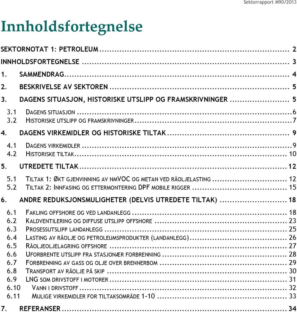 1 DAGENS VIRKEMIDLER... 9 4.2 HISTORISKE TILTAK... 10 5. UTREDETE TILTAK... 12 5.1 TILTAK 1: ØKT GJENVINNING AV NMVOC OG METAN VED RÅOLJELASTING... 12 5.2 TILTAK 2: INNFASING OG ETTERMONTERING DPF MOBILE RIGGER.