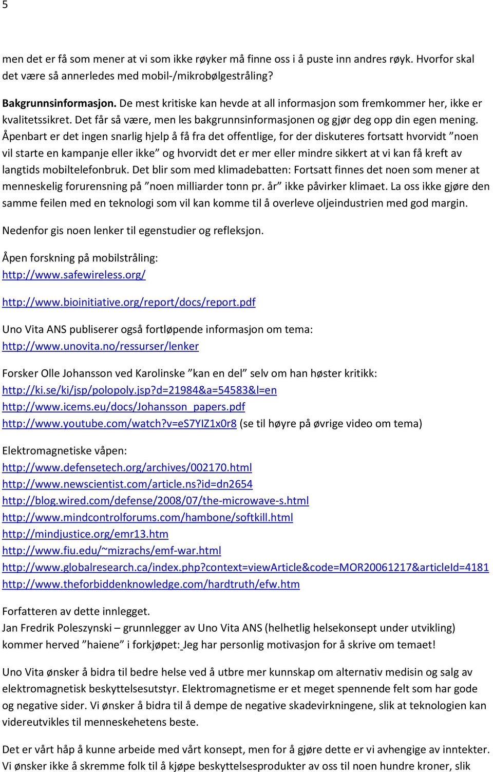 Åpenbart er det ingen snarlig hjelp å få fra det offentlige, for der diskuteres fortsatt hvorvidt noen vil starte en kampanje eller ikke og hvorvidt det er mer eller mindre sikkert at vi kan få kreft