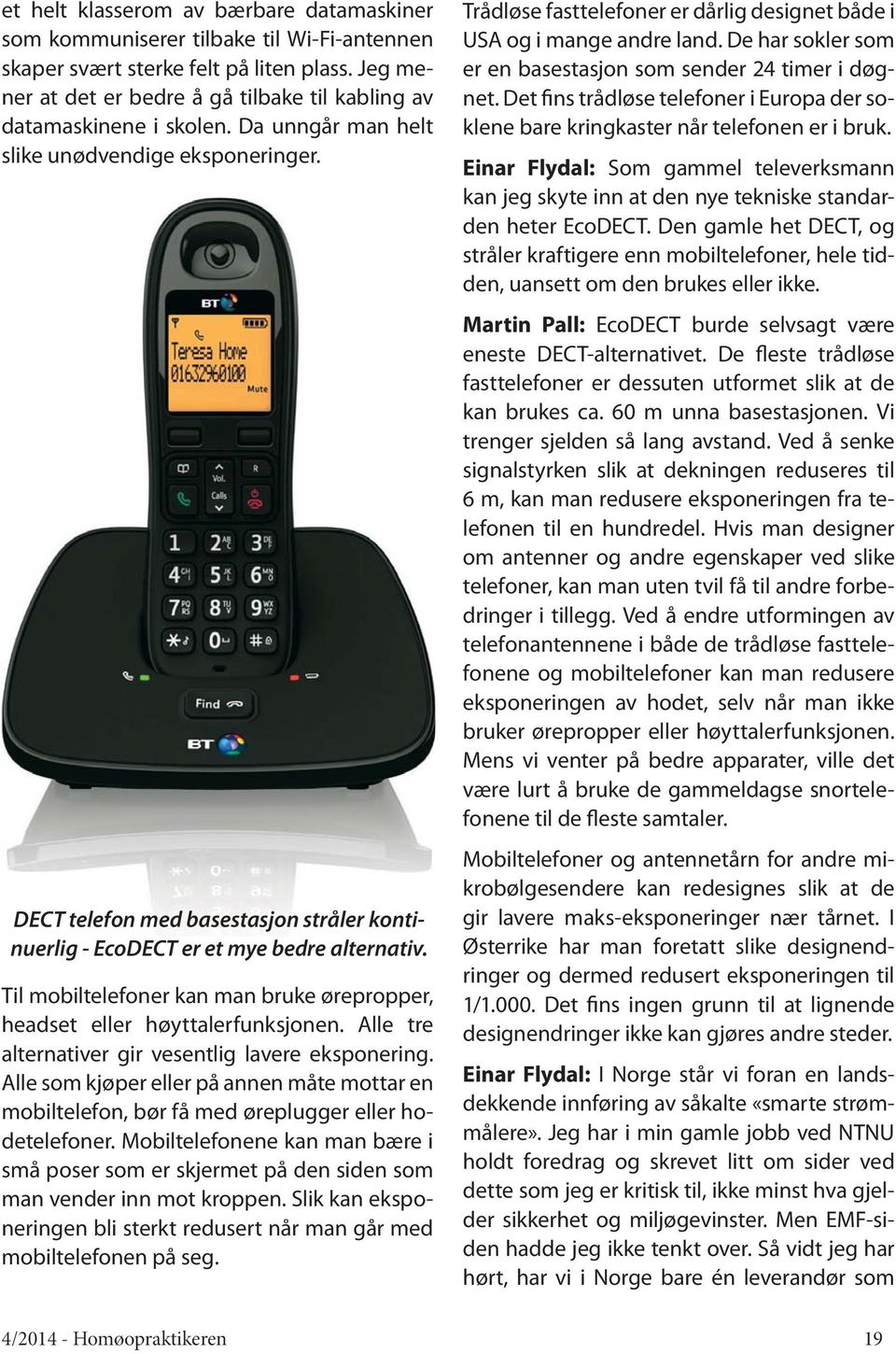 DECT telefon med basestasjon stråler kontinuerlig - EcoDECT er et mye bedre alternativ. Til mobiltelefoner kan man bruke ørepropper, headset eller høyttalerfunksjonen.