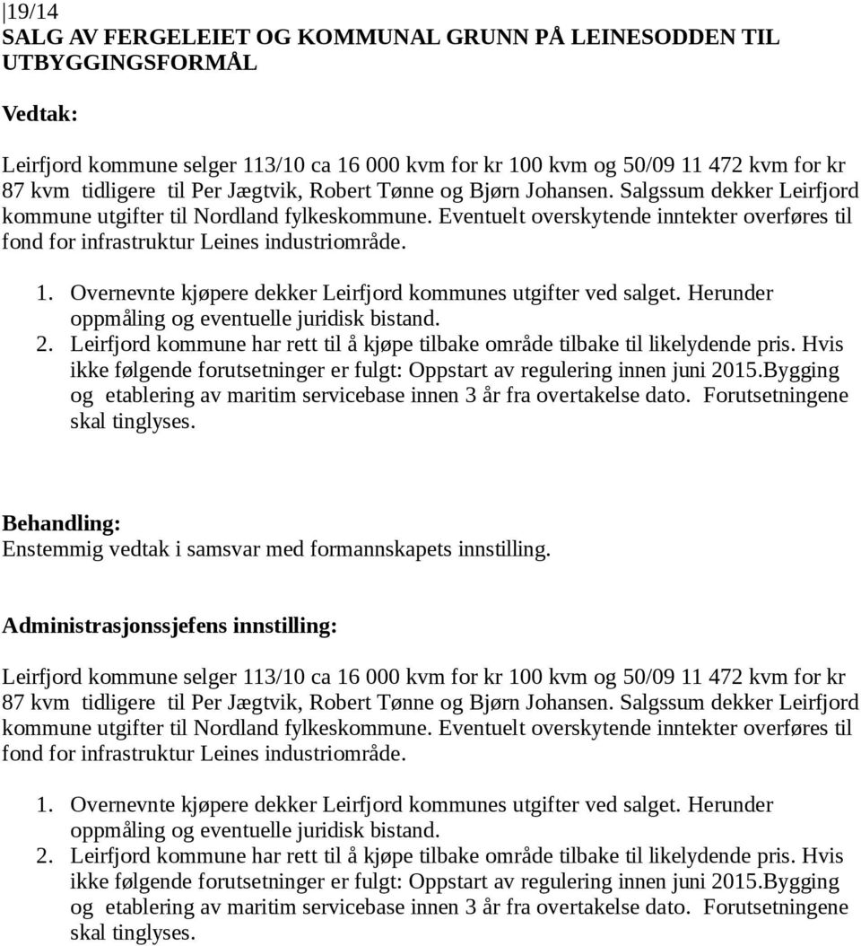 Eventuelt overskytende inntekter overføres til fond for infrastruktur Leines industriområde. 1. Overnevnte kjøpere dekker Leirfjord kommunes utgifter ved salget.