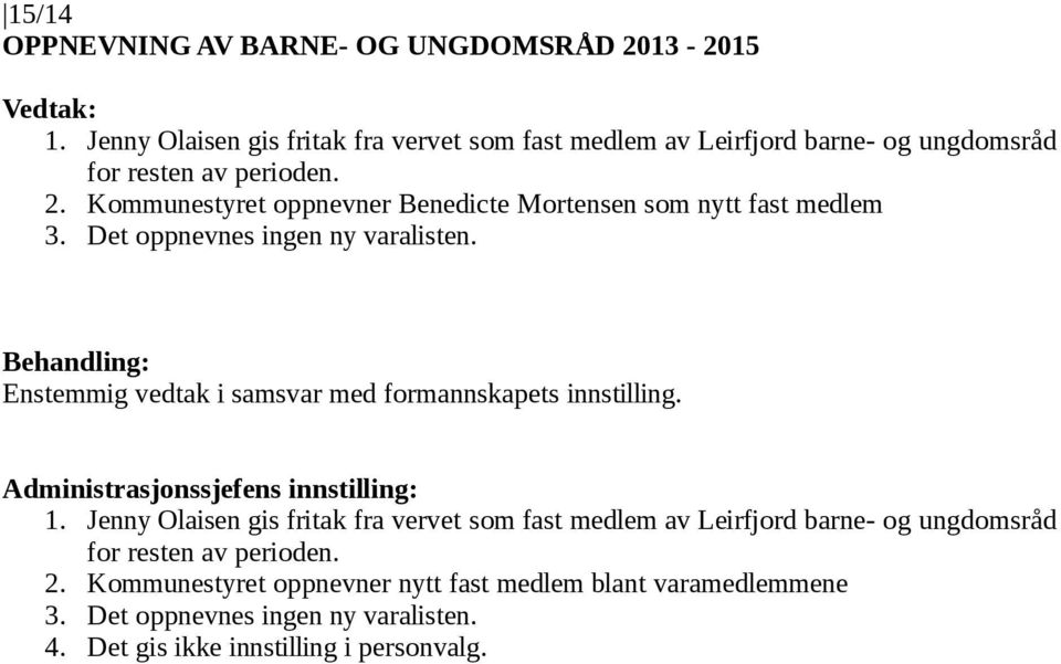 Kommunestyret oppnevner Benedicte Mortensen som nytt fast medlem 3. Det oppnevnes ingen ny varalisten. 1.