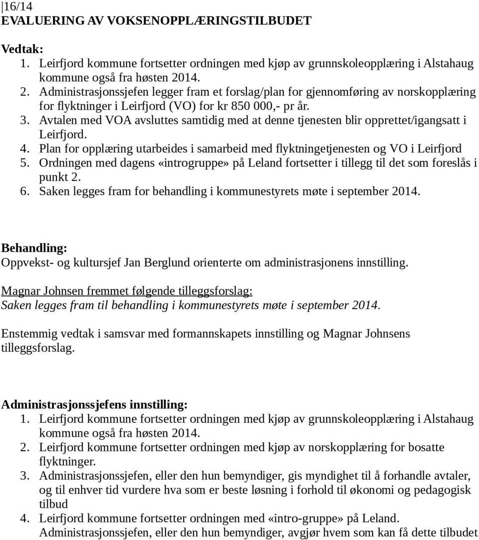 Avtalen med VOA avsluttes samtidig med at denne tjenesten blir opprettet/igangsatt i Leirfjord. 4. Plan for opplæring utarbeides i samarbeid med flyktningetjenesten og VO i Leirfjord 5.