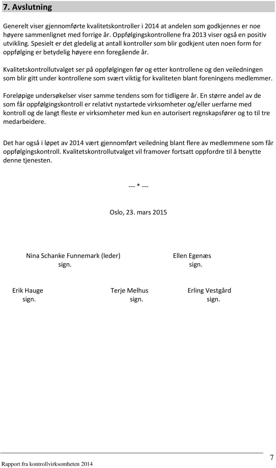 Kvalitetskontrollutvalget ser på oppfølgingen før og etter kontrollene og den veiledningen som blir gitt under kontrollene som svært viktig for kvaliteten blant foreningens medlemmer.