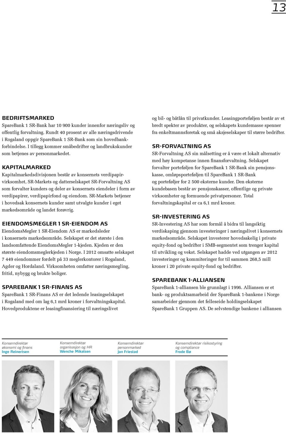 KAPITALMARKED Kapitalmarkedsdivisjonen består av konsernets verdipapirvirksomhet, SR-Markets og datterselskapet SR-Forvaltning AS som forvalter kunders og deler av konsernets eiendeler i form av
