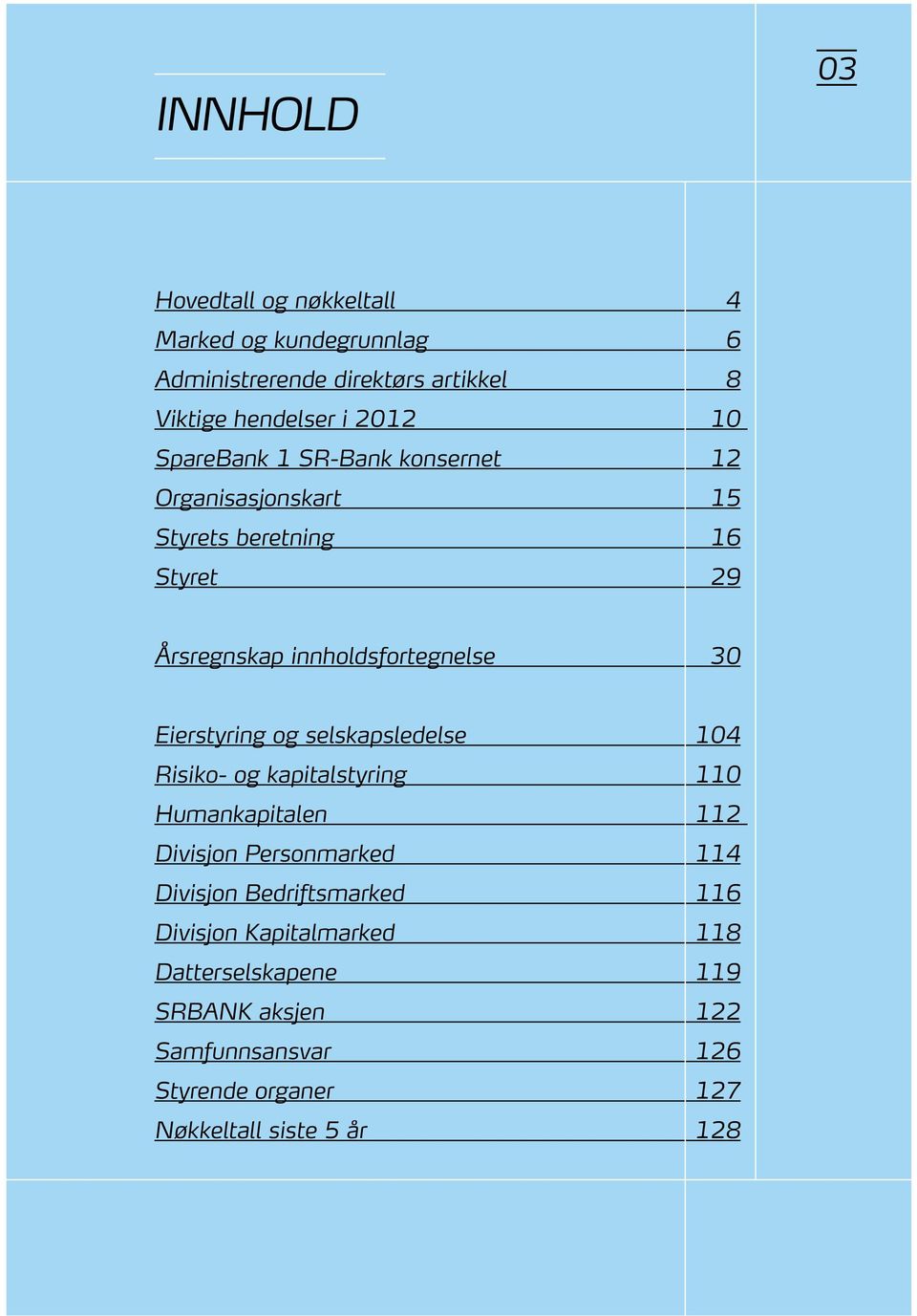 Eierstyring og selskapsledelse 104 Risiko- og kapitalstyring 110 Humankapitalen 112 Divisjon Personmarked 114 Divisjon