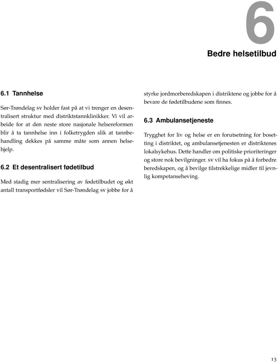 2 Et desentralisert fødetilbud Med stadig mer sentralisering av fødetilbudet og økt antall transportfødsler vil Sør-Trøndelag sv jobbe for å styrke jordmorberedskapen i distriktene og jobbe for å